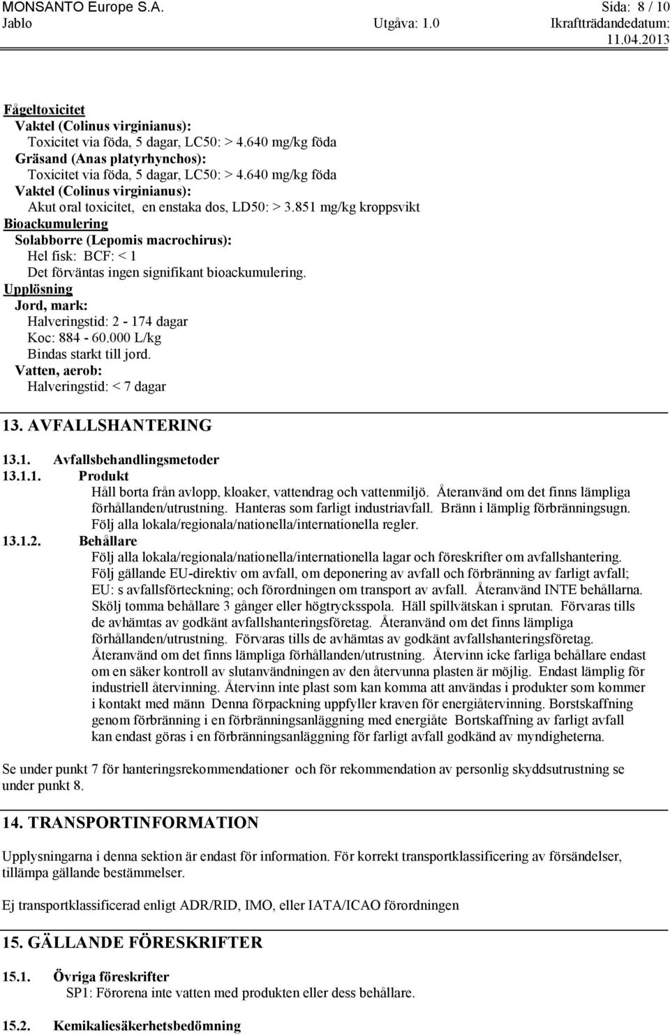 851 mg/kg kroppsvikt Bioackumulering Solabborre (Lepomis macrochirus): Hel fisk: BCF: < 1 Det förväntas ingen signifikant bioackumulering.