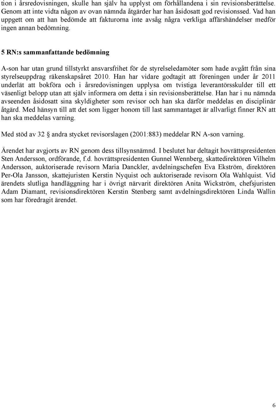 5 RN:s sammanfattande bedömning A-son har utan grund tillstyrkt ansvarsfrihet för de styrelseledamöter som hade avgått från sina styrelseuppdrag räkenskapsåret 2010.