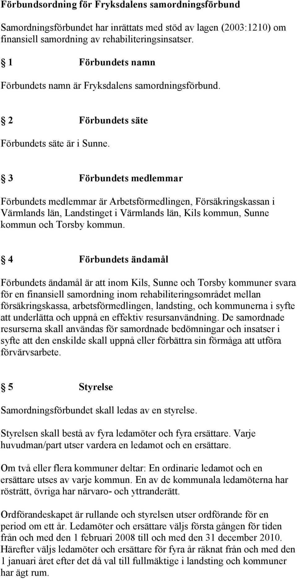 3 Förbundets medlemmar Förbundets medlemmar är Arbetsförmedlingen, Försäkringskassan i Värmlands län, Landstinget i Värmlands län, Kils kommun, Sunne kommun och Torsby kommun.