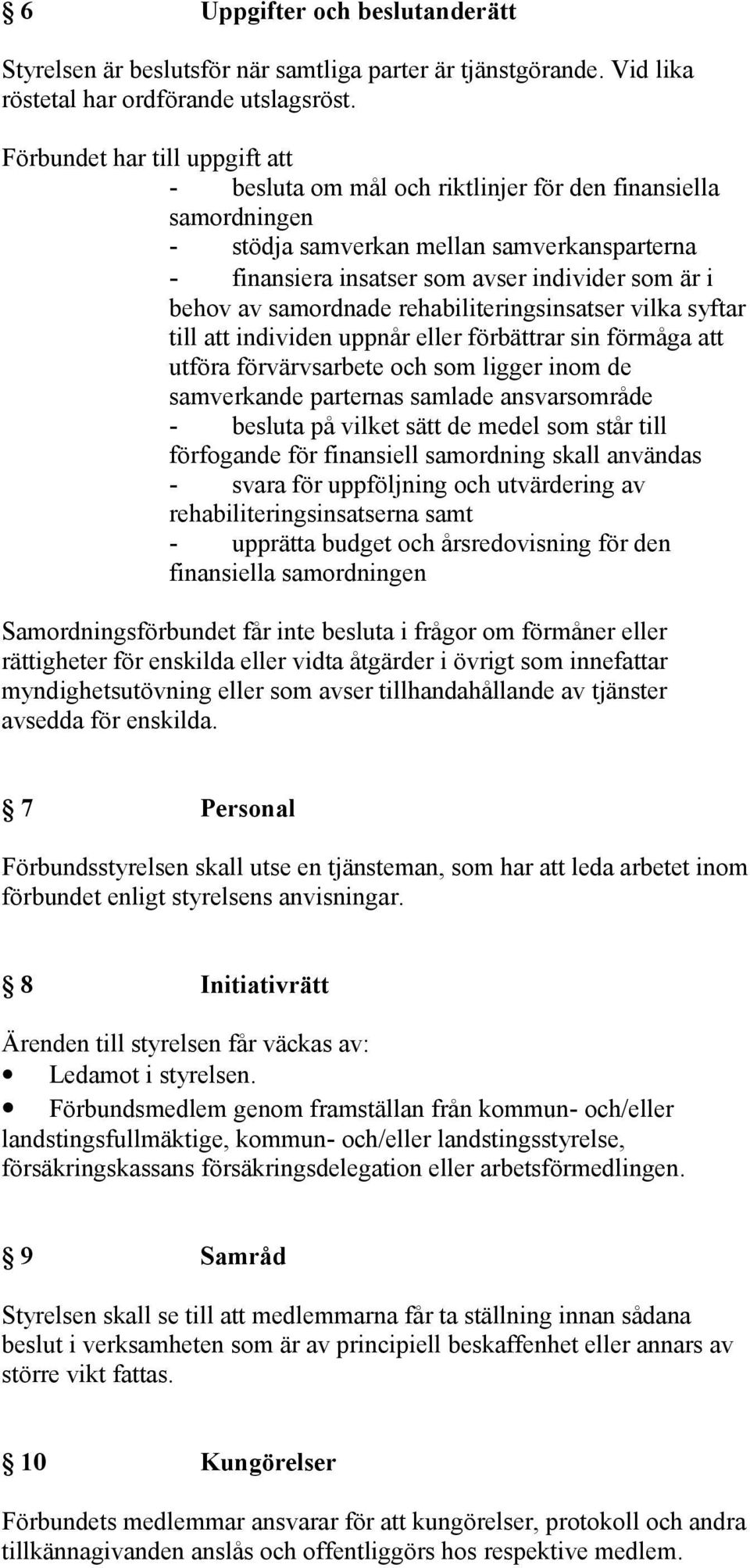 av samordnade rehabiliteringsinsatser vilka syftar till att individen uppnår eller förbättrar sin förmåga att utföra förvärvsarbete och som ligger inom de samverkande parternas samlade ansvarsområde