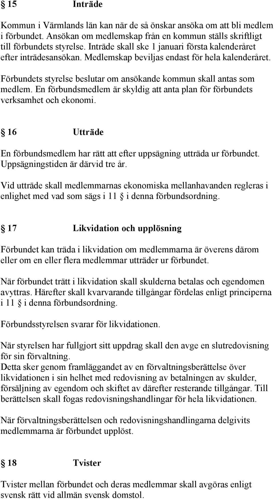 En förbundsmedlem är skyldig att anta plan för förbundets verksamhet och ekonomi. 16 Utträde En förbundsmedlem har rätt att efter uppsägning utträda ur förbundet. Uppsägningstiden är därvid tre år.