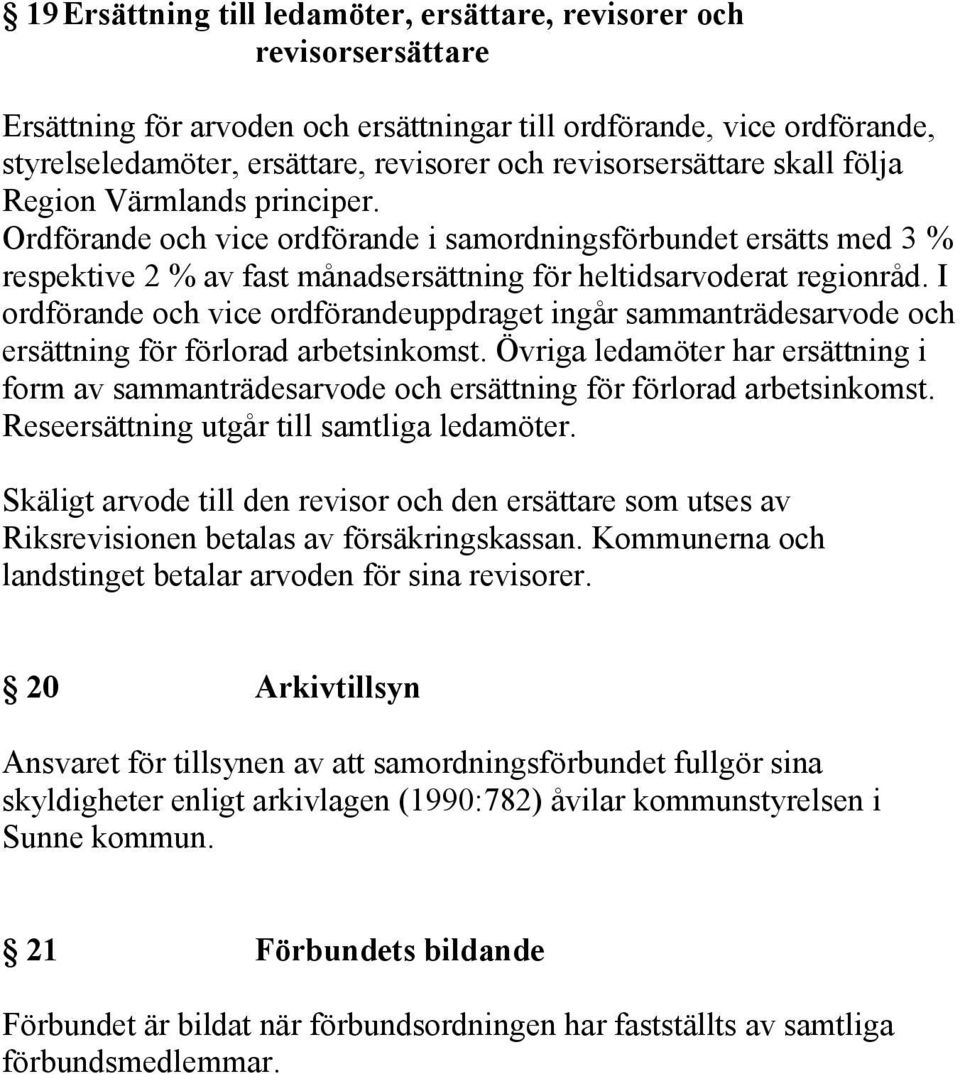 I ordförande och vice ordförandeuppdraget ingår sammanträdesarvode och ersättning för förlorad arbetsinkomst.