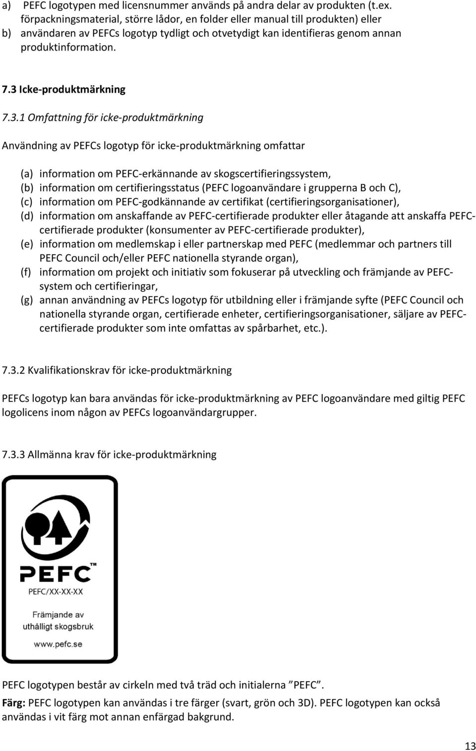 3 Icke produktmärkning 7.3.1 Omfattning för icke produktmärkning Användning av PEFCs logotyp för icke produktmärkning omfattar (a) information om PEFC erkännande av skogscertifieringssystem, (b)