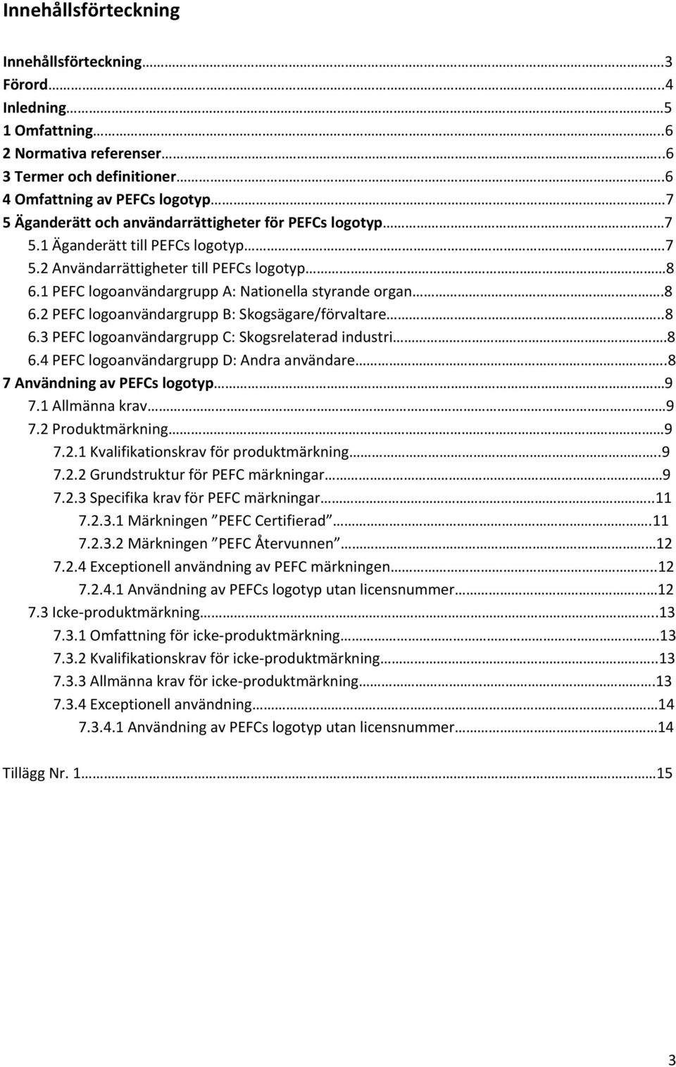 .8 6.3 PEFC logoanvändargrupp C: Skogsrelaterad industri.8 6.4 PEFC logoanvändargrupp D: Andra användare..8 7 Användning av PEFCs logotyp 9 7.1 Allmänna krav 9 7.2 