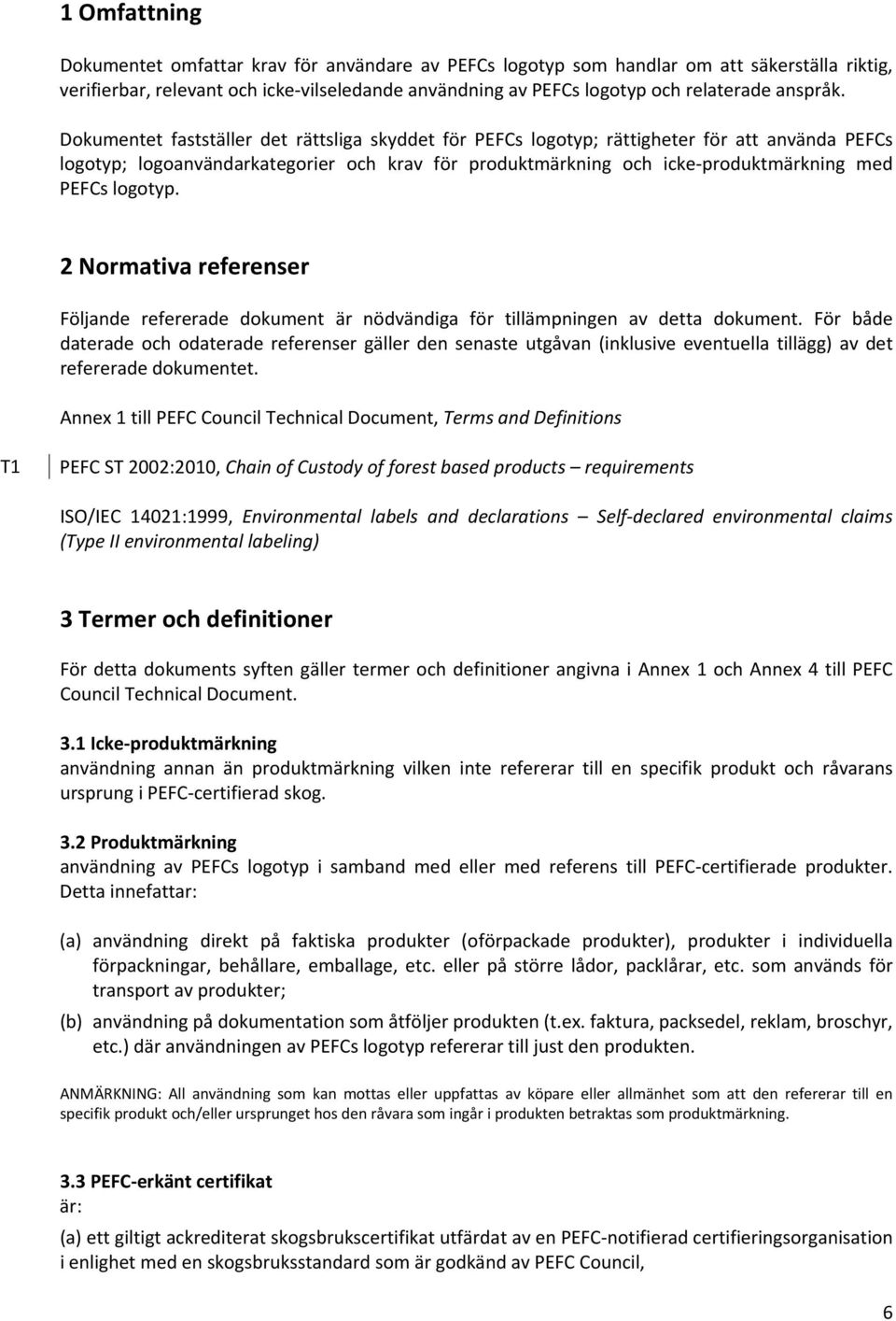 Dokumentet fastställer det rättsliga skyddet för PEFCs logotyp; rättigheter för att använda PEFCs logotyp; logoanvändarkategorier och krav för produktmärkning och icke produktmärkning med PEFCs