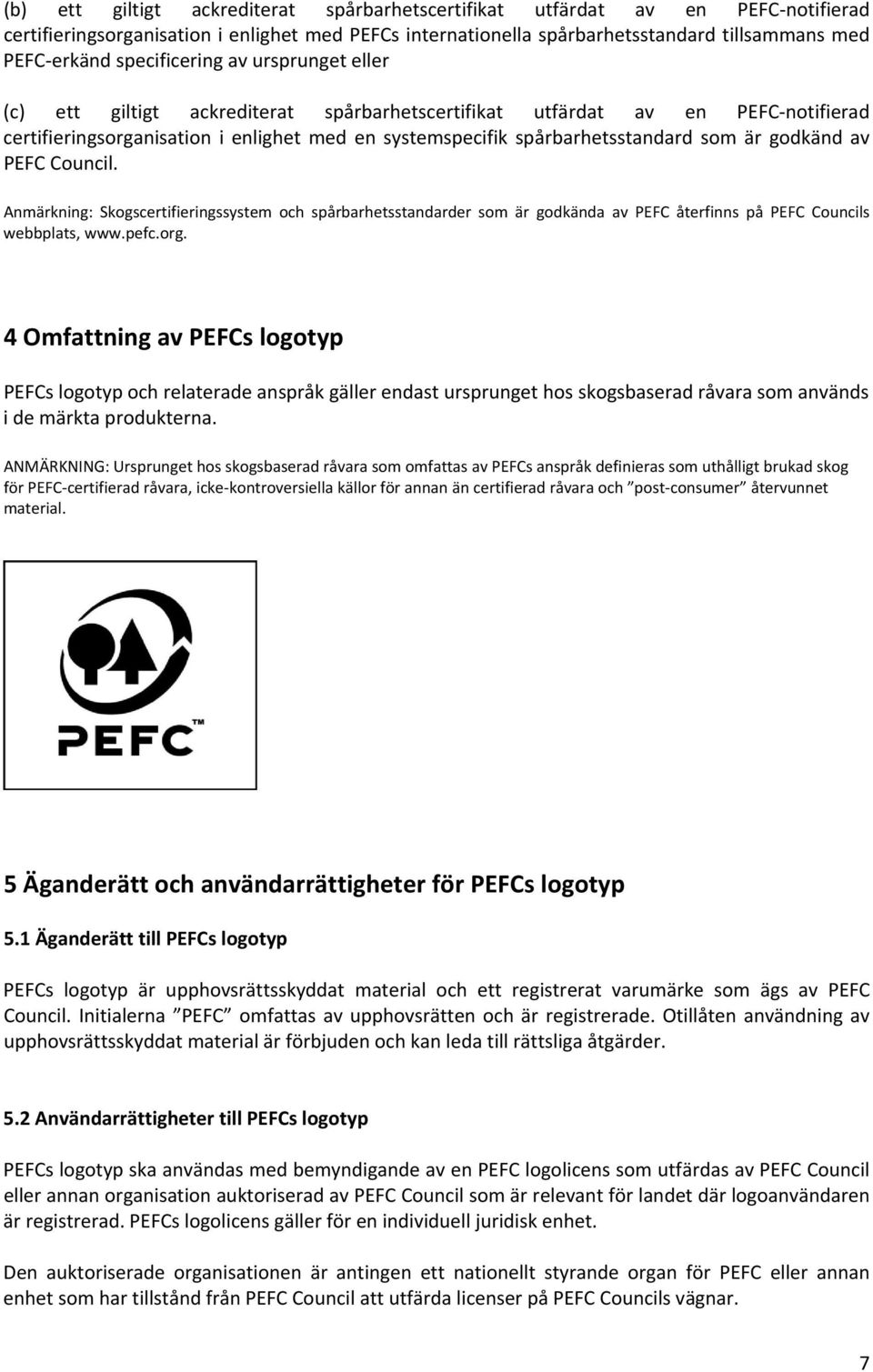 är godkänd av PEFC Council. Anmärkning: Skogscertifieringssystem och spårbarhetsstandarder som är godkända av PEFC återfinns på PEFC Councils webbplats, www.pefc.org.