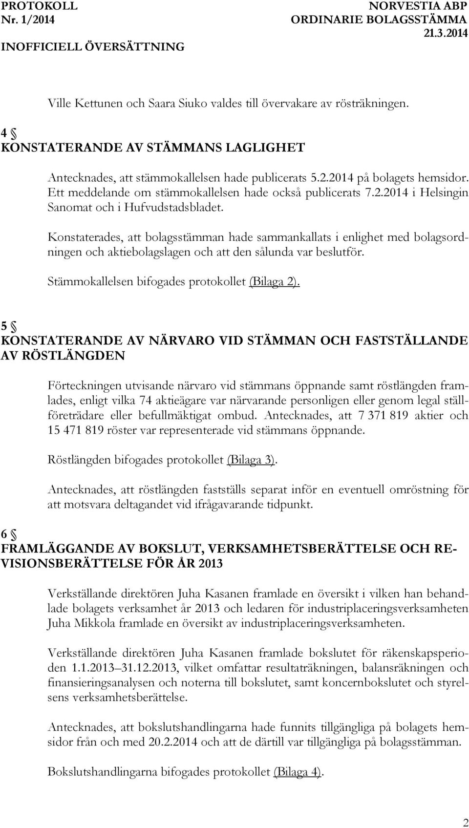 Konstaterades, att bolagsstämman hade sammankallats i enlighet med bolagsordningen och aktiebolagslagen och att den sålunda var beslutför. Stämmokallelsen bifogades protokollet (Bilaga 2).