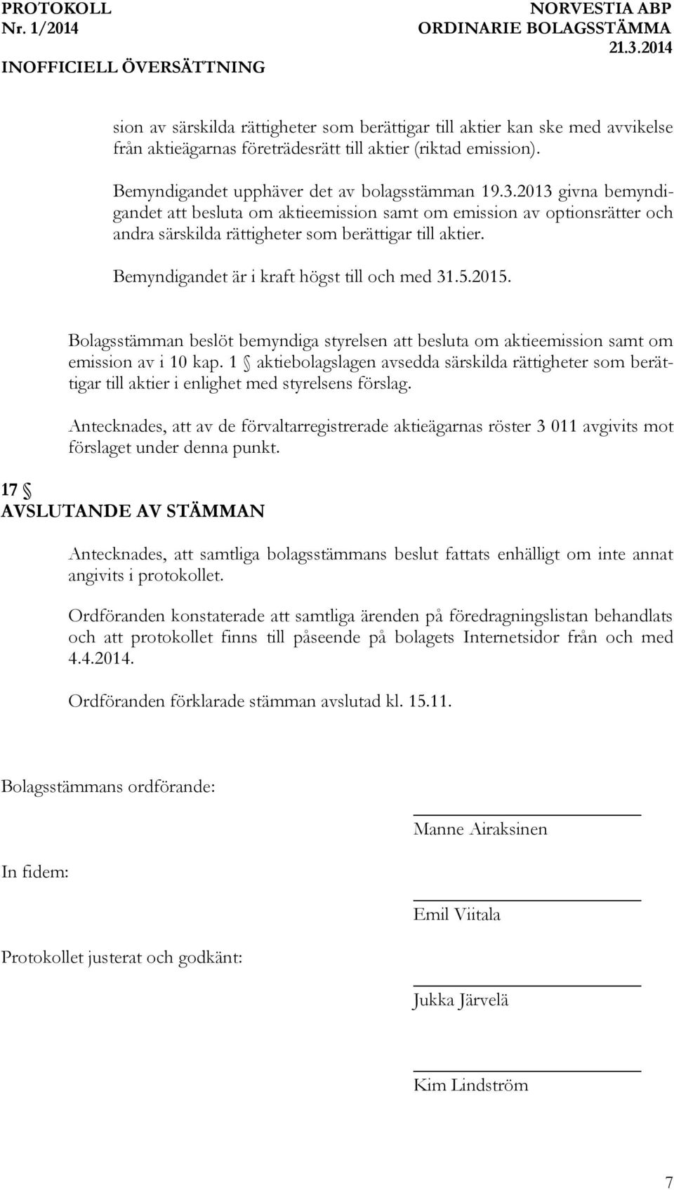 2015. Bolagsstämman beslöt bemyndiga styrelsen att besluta om aktieemission samt om emission av i 10 kap.