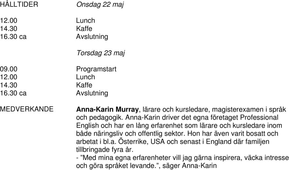 30 ca Avslutning MEDVERKANDE Anna-Karin Murray, lärare och kursledare, magisterexamen i språk och pedagogik.
