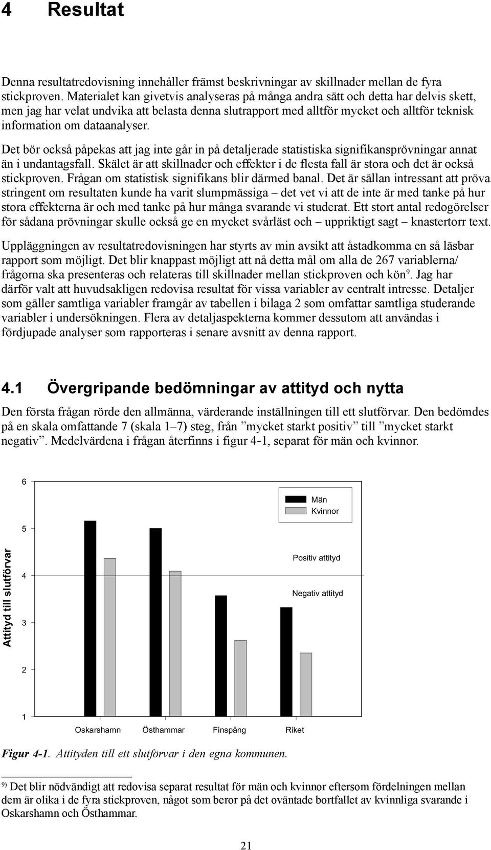 dataanalyser. Det bör också påpekas att jag inte går in på detaljerade statistiska signifikansprövningar annat än i undantagsfall.