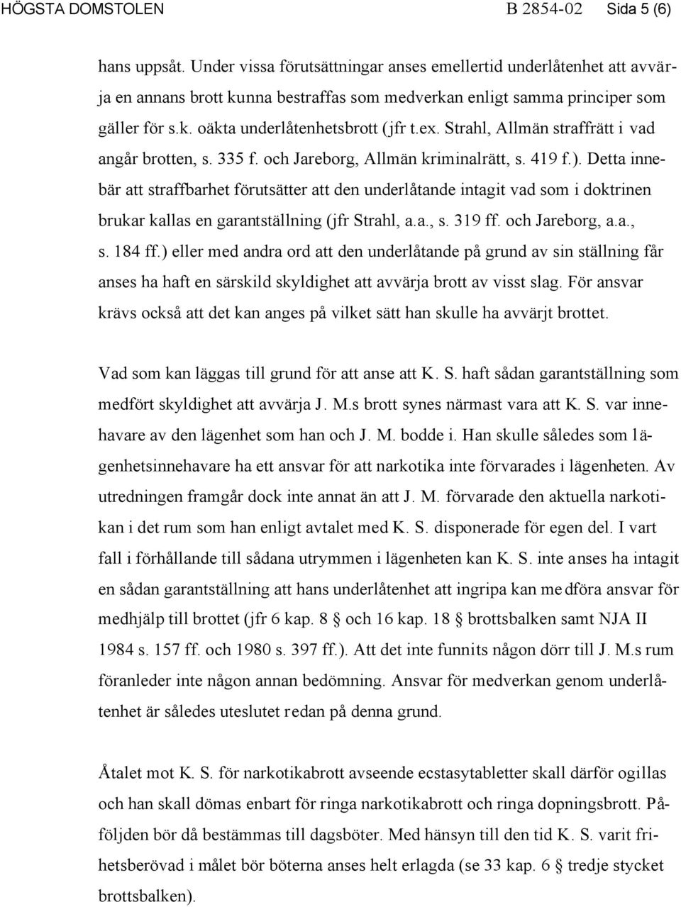 Strahl, Allmän straffrätt i vad angår brotten, s. 335 f. och Jareborg, Allmän kriminalrätt, s. 419 f.).