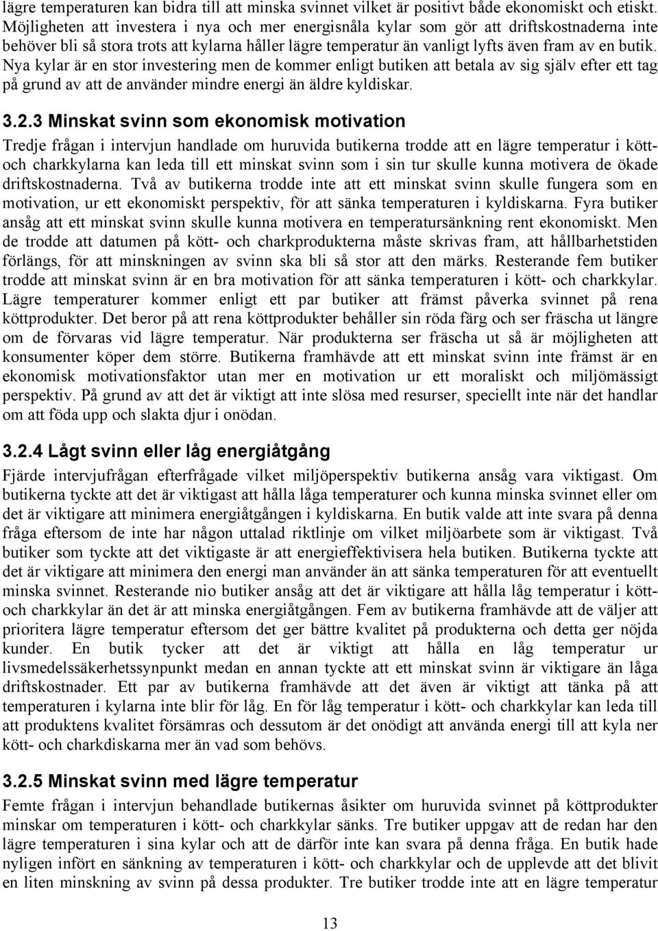 Nya kylar är en stor investering men de kommer enligt butiken att betala av sig själv efter ett tag på grund av att de använder mindre energi än äldre kyldiskar. 3.2.