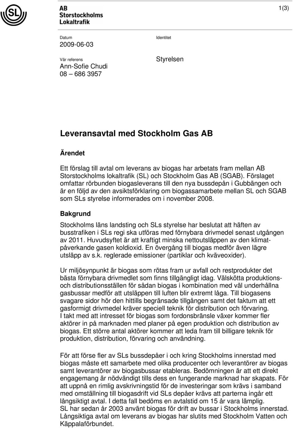 Förslaget omfattar rörbunden biogasleverans till den nya bussdepån i Gubbängen och är en följd av den avsiktsförklaring om biogassamarbete mellan SL och SGAB som SLs styrelse informerades om i