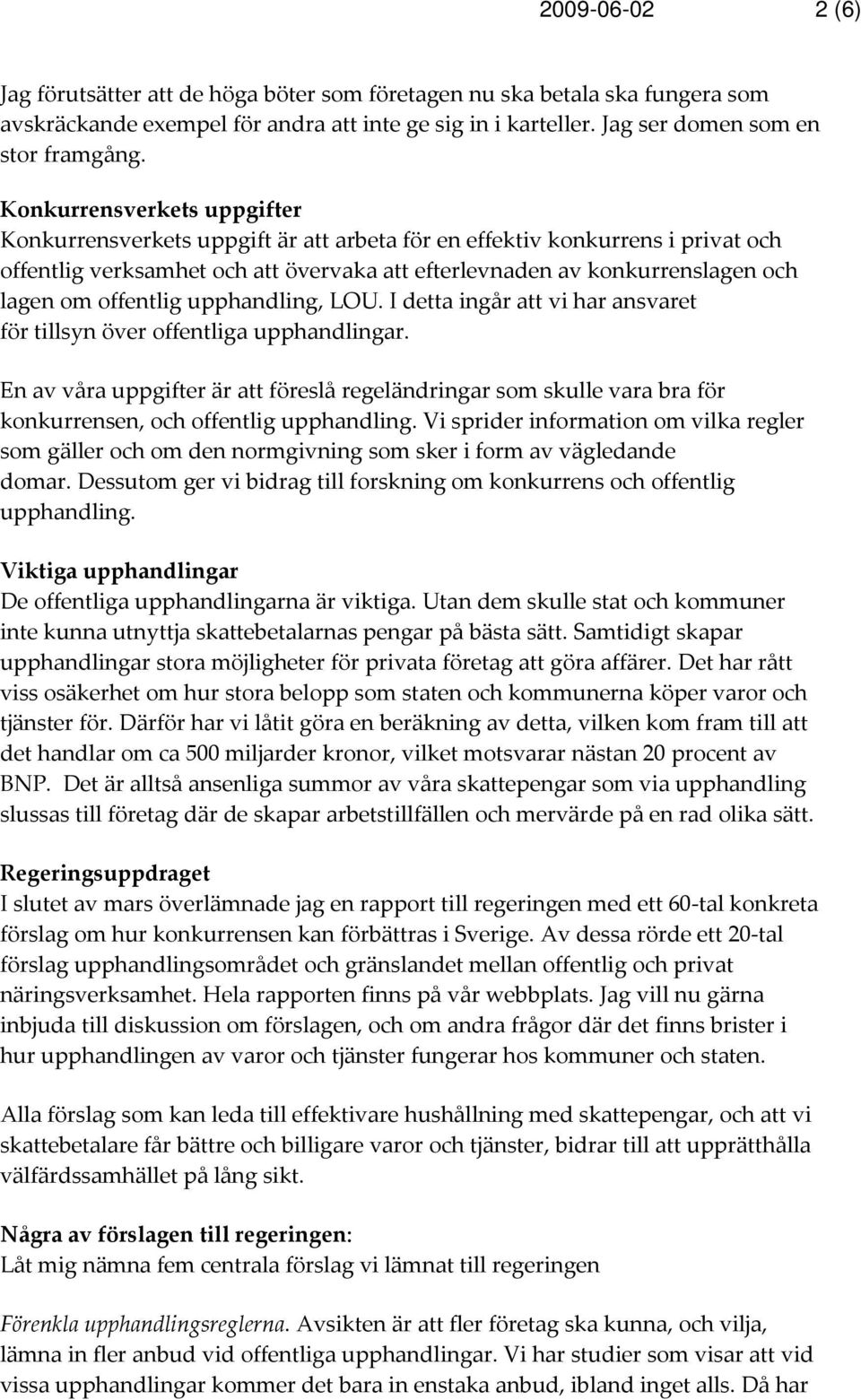 offentlig upphandling, LOU. I detta ingår att vi har ansvaret för tillsyn över offentliga upphandlingar.