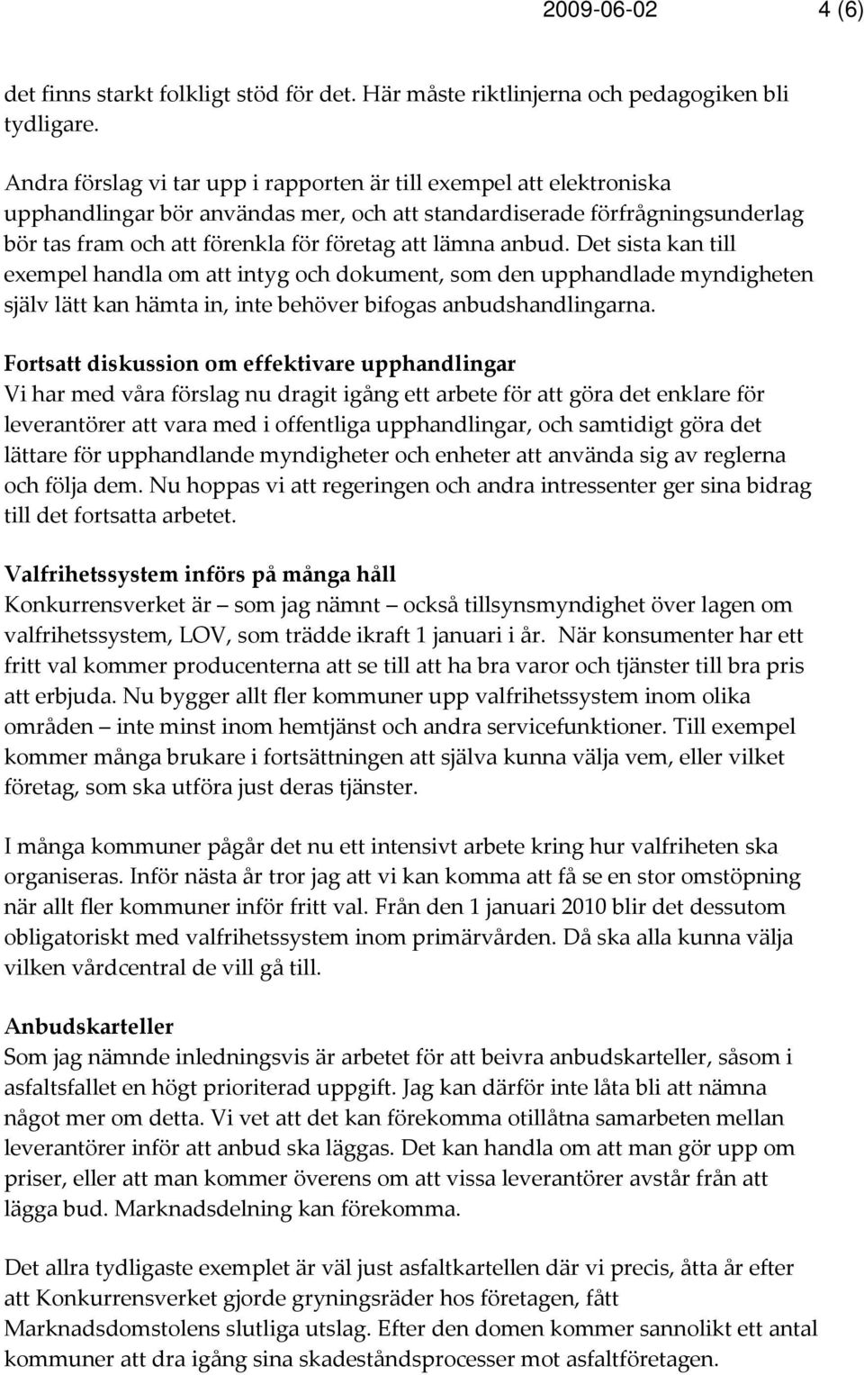 anbud. Det sista kan till exempel handla om att intyg och dokument, som den upphandlade myndigheten själv lätt kan hämta in, inte behöver bifogas anbudshandlingarna.