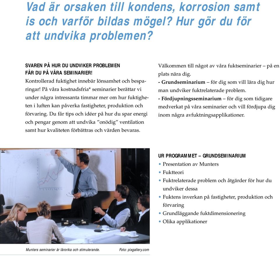 På våra kostnadsfria* seminarier berättar vi under några intressanta timmar mer om hur fuktigheten i luften kan påverka fastigheter, produktion och förvaring.