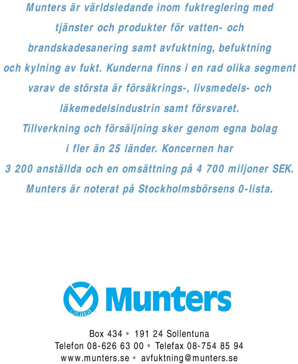 Tillverkning och försäljning sker genom egna bolag i fler än 25 länder. Koncernen har 3 200 anställda och en omsättning på 4 700 miljoner SEK.