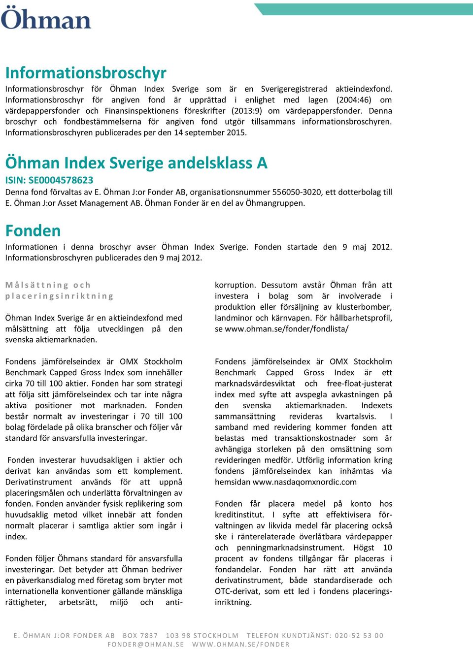 Denna broschyr och fondbestämmelserna för angiven fond utgör tillsammans informationsbroschyren. Informationsbroschyren publicerades per den 14 september 2015.