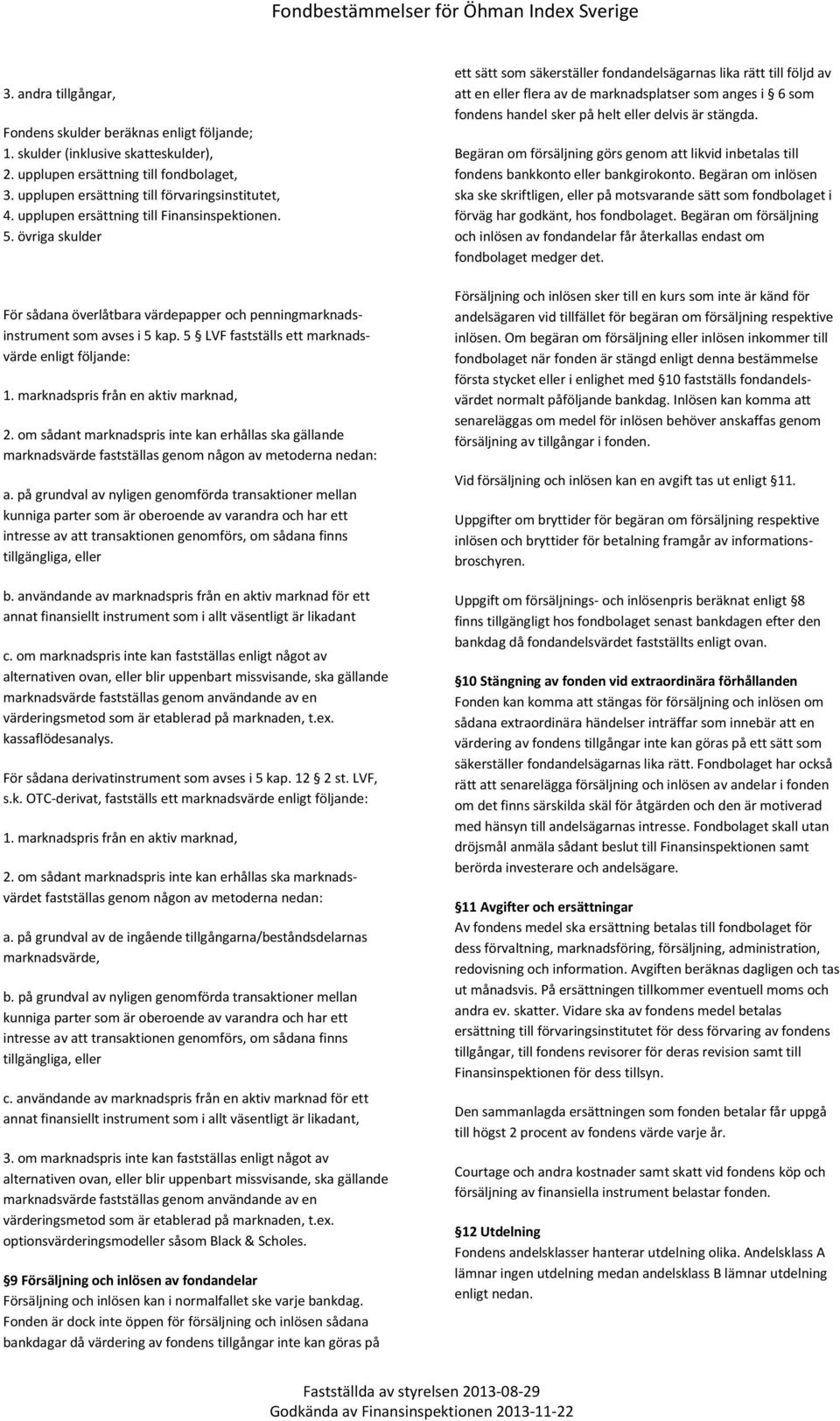 5 LVF fastställs ett marknadsvärde enligt följande: 1. marknadspris från en aktiv marknad, 2.