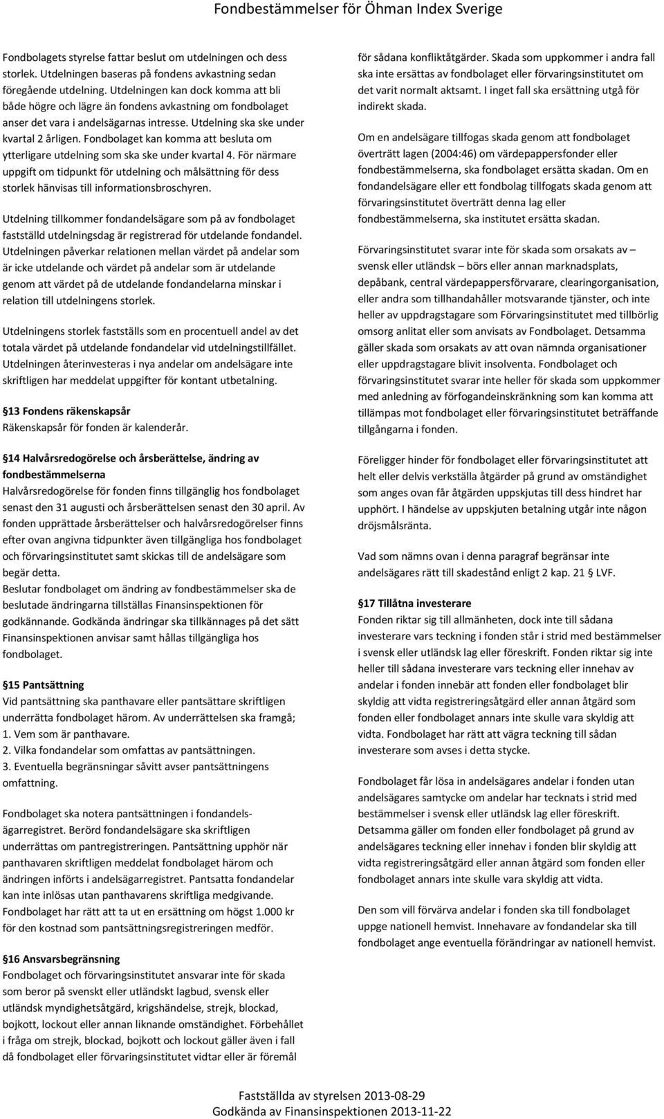 Fondbolaget kan komma att besluta om ytterligare utdelning som ska ske under kvartal 4.