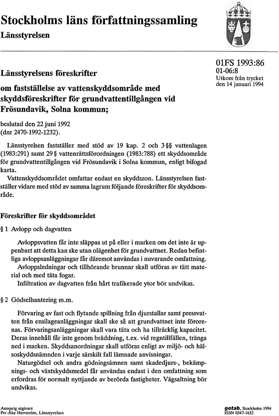 2 och 3 vattenlagen (1983:291) samt 29 vattenrättsförordningen (1983:788) ett skyddsområde för grundvattentillgången vid Frösundavik i Solna kommun, enligt bifogad karta.