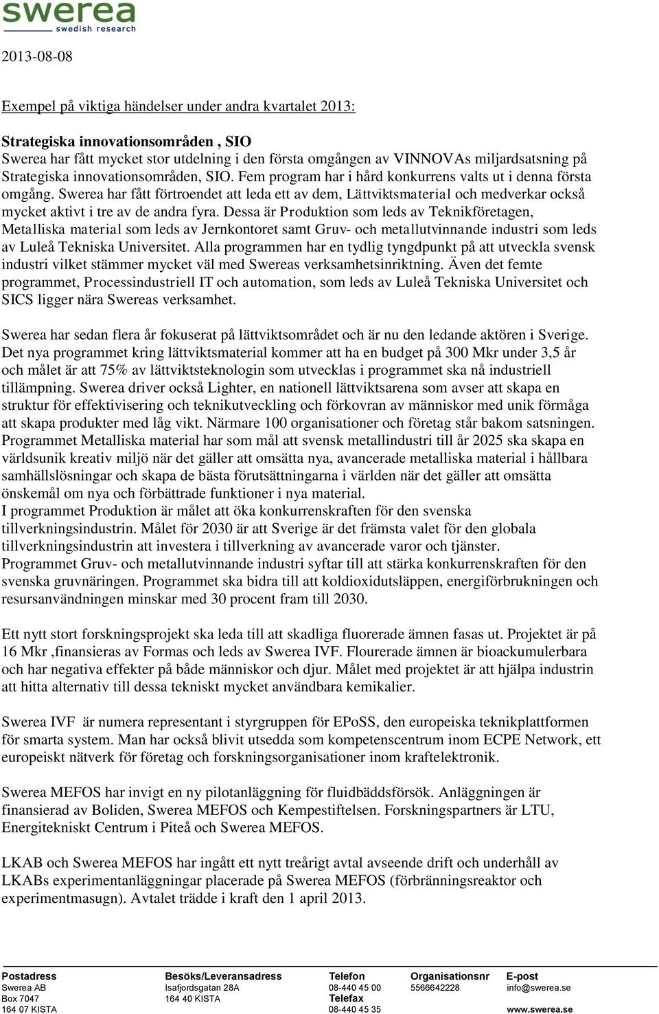 Swerea har fått förtroendet att leda ett av dem, Lättviktsmaterial och medverkar också mycket aktivt i tre av de andra fyra.