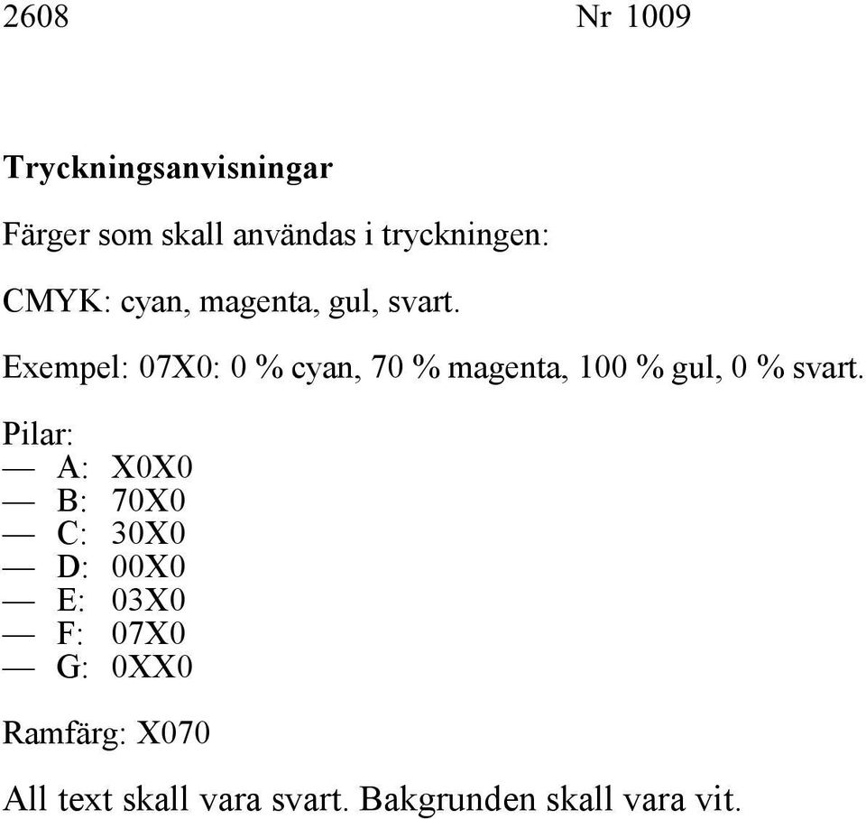 Exempel: 07X0: 0 % cyan, 70 % magenta, 100 % gul, 0 % svart.