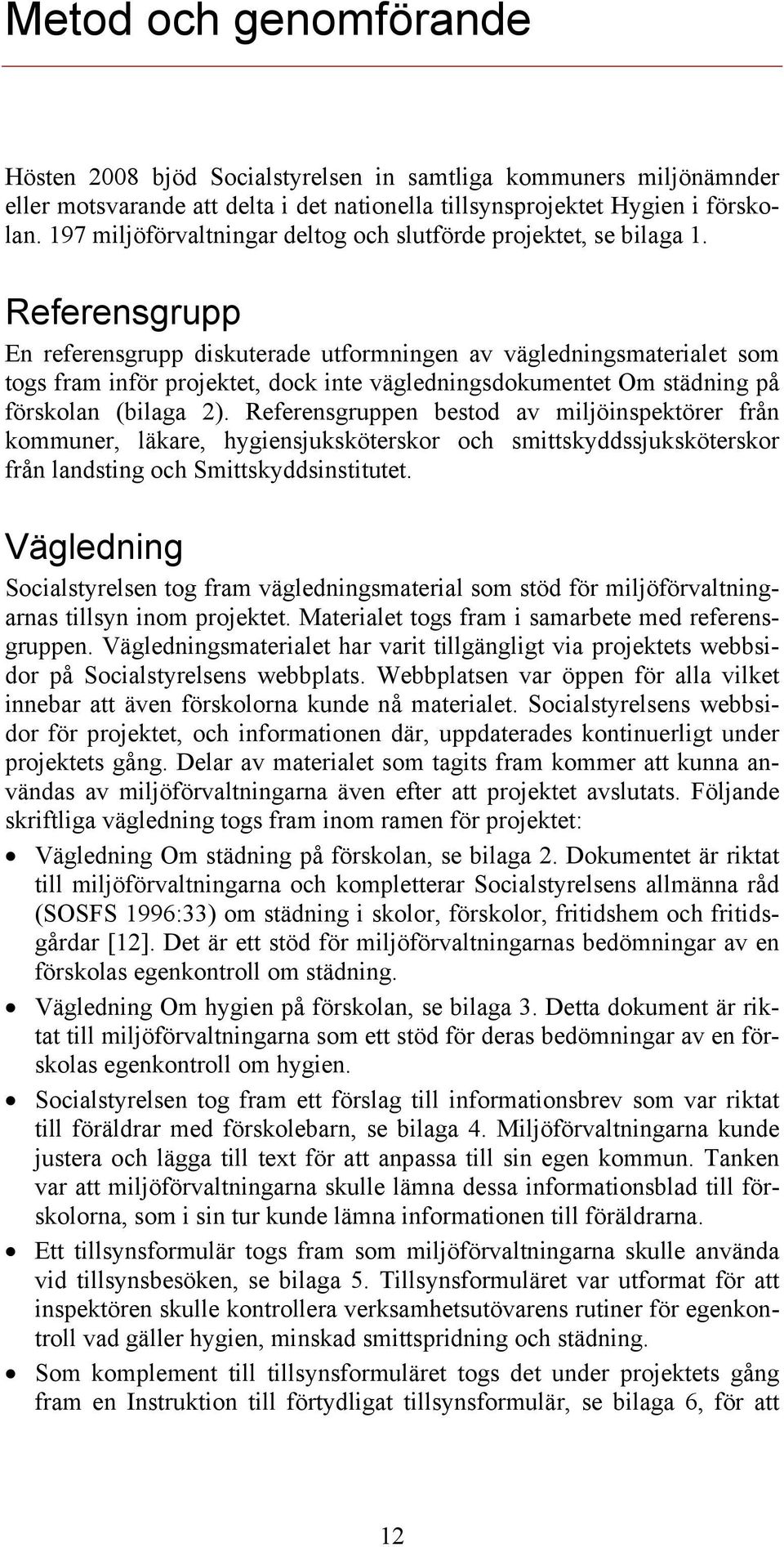 Referensgrupp En referensgrupp diskuterade utformningen av vägledningsmaterialet som togs fram inför projektet, dock inte vägledningsdokumentet Om städning på förskolan (bilaga 2).