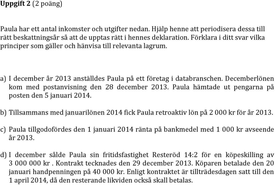 Decemberlönen kom med postanvisning den 28 december 2013. Paula hämtade ut pengarna på posten den 5 januari 2014.