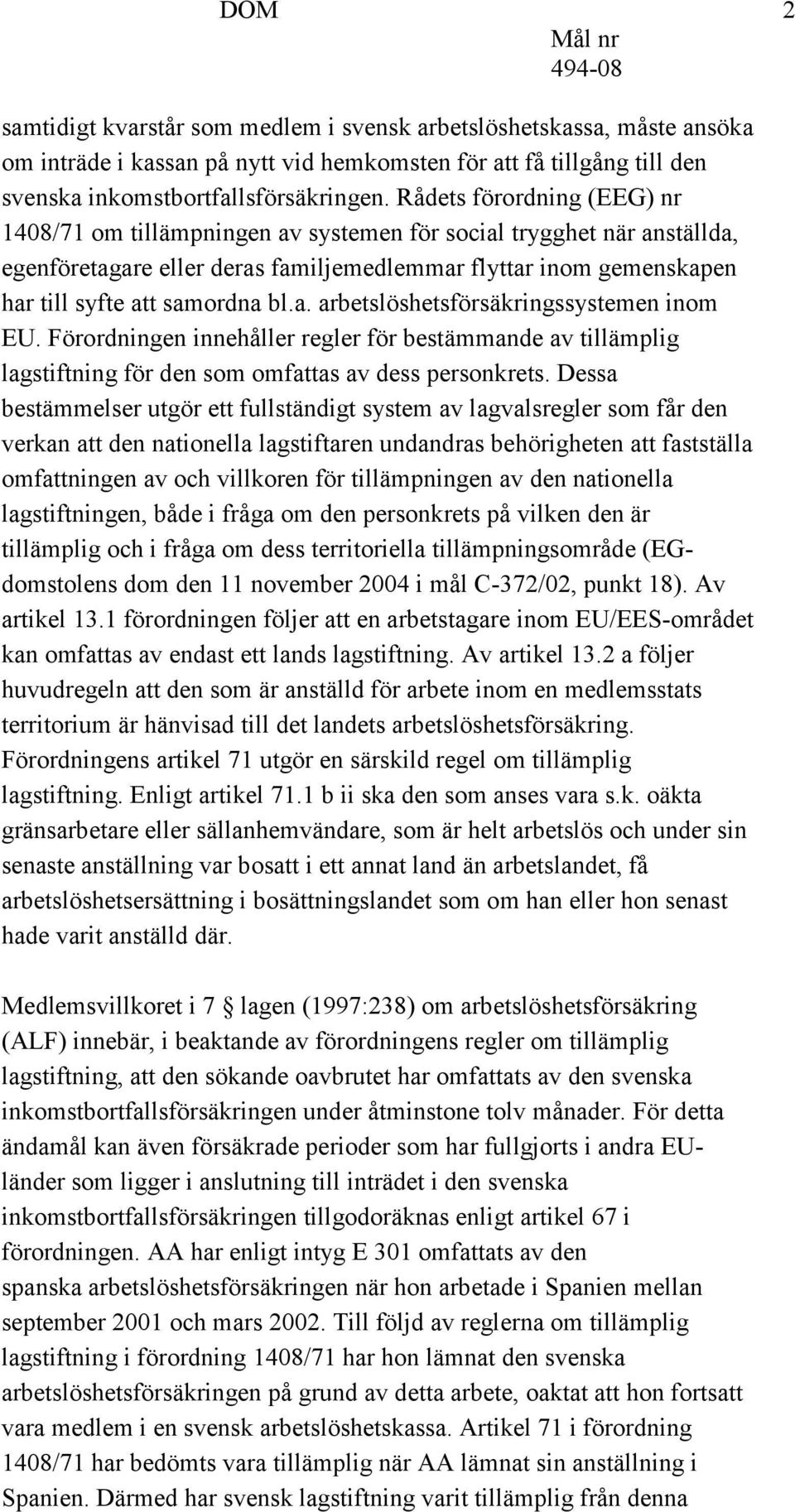 a. arbetslöshetsförsäkringssystemen inom EU. Förordningen innehåller regler för bestämmande av tillämplig lagstiftning för den som omfattas av dess personkrets.