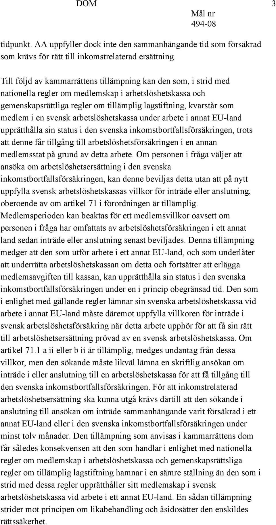 en svensk arbetslöshetskassa under arbete i annat EU-land upprätthålla sin status i den svenska inkomstbortfallsförsäkringen, trots att denne får tillgång till arbetslöshetsförsäkringen i en annan