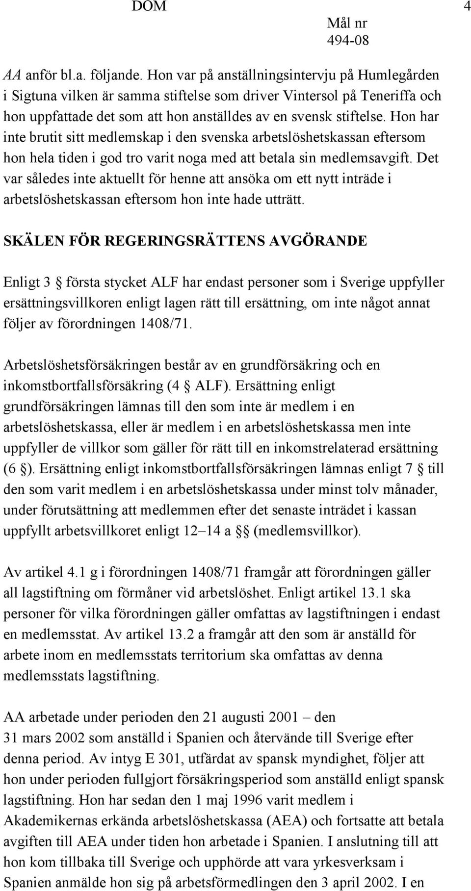 Hon har inte brutit sitt medlemskap i den svenska arbetslöshetskassan eftersom hon hela tiden i god tro varit noga med att betala sin medlemsavgift.