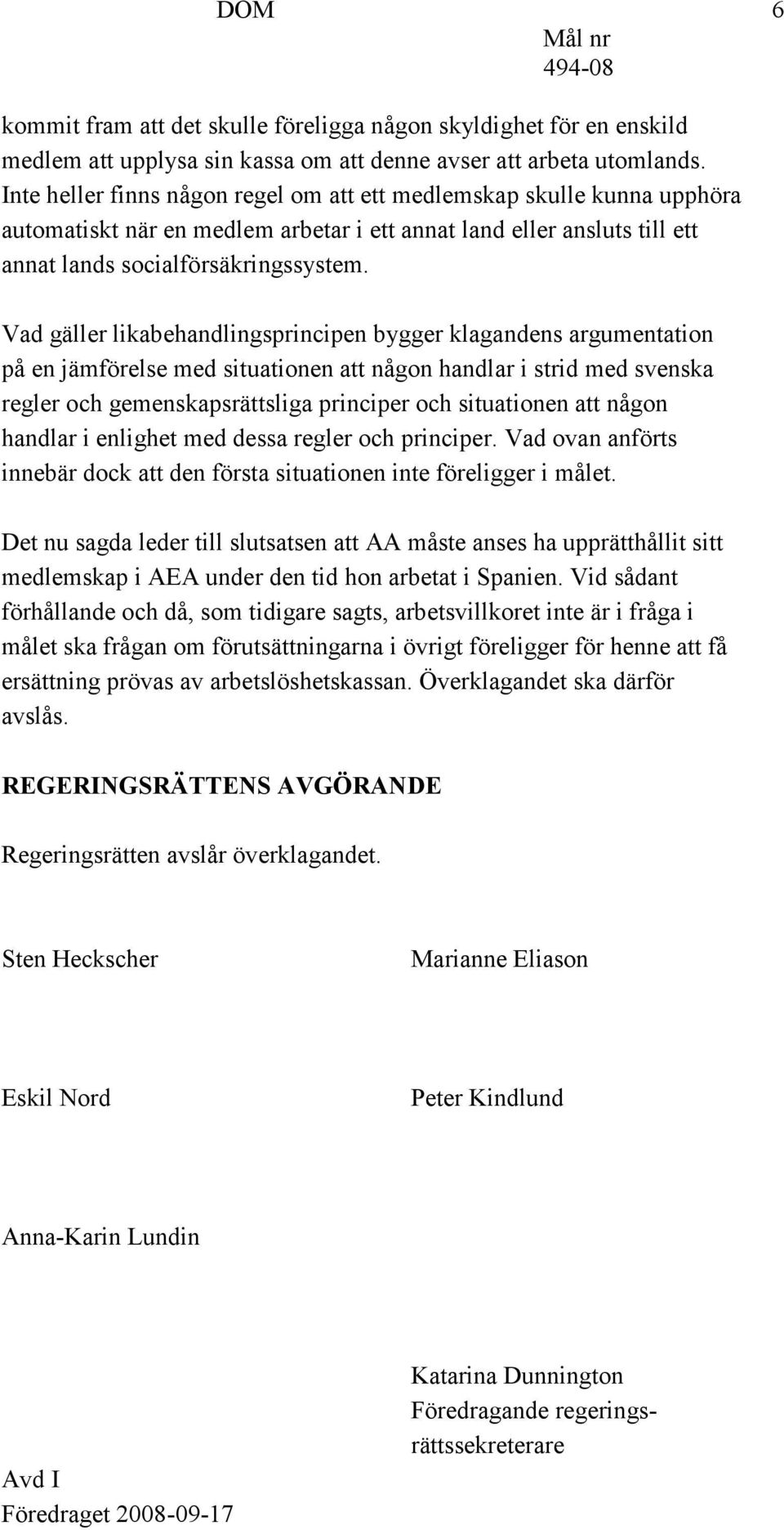 Vad gäller likabehandlingsprincipen bygger klagandens argumentation på en jämförelse med situationen att någon handlar i strid med svenska regler och gemenskapsrättsliga principer och situationen att