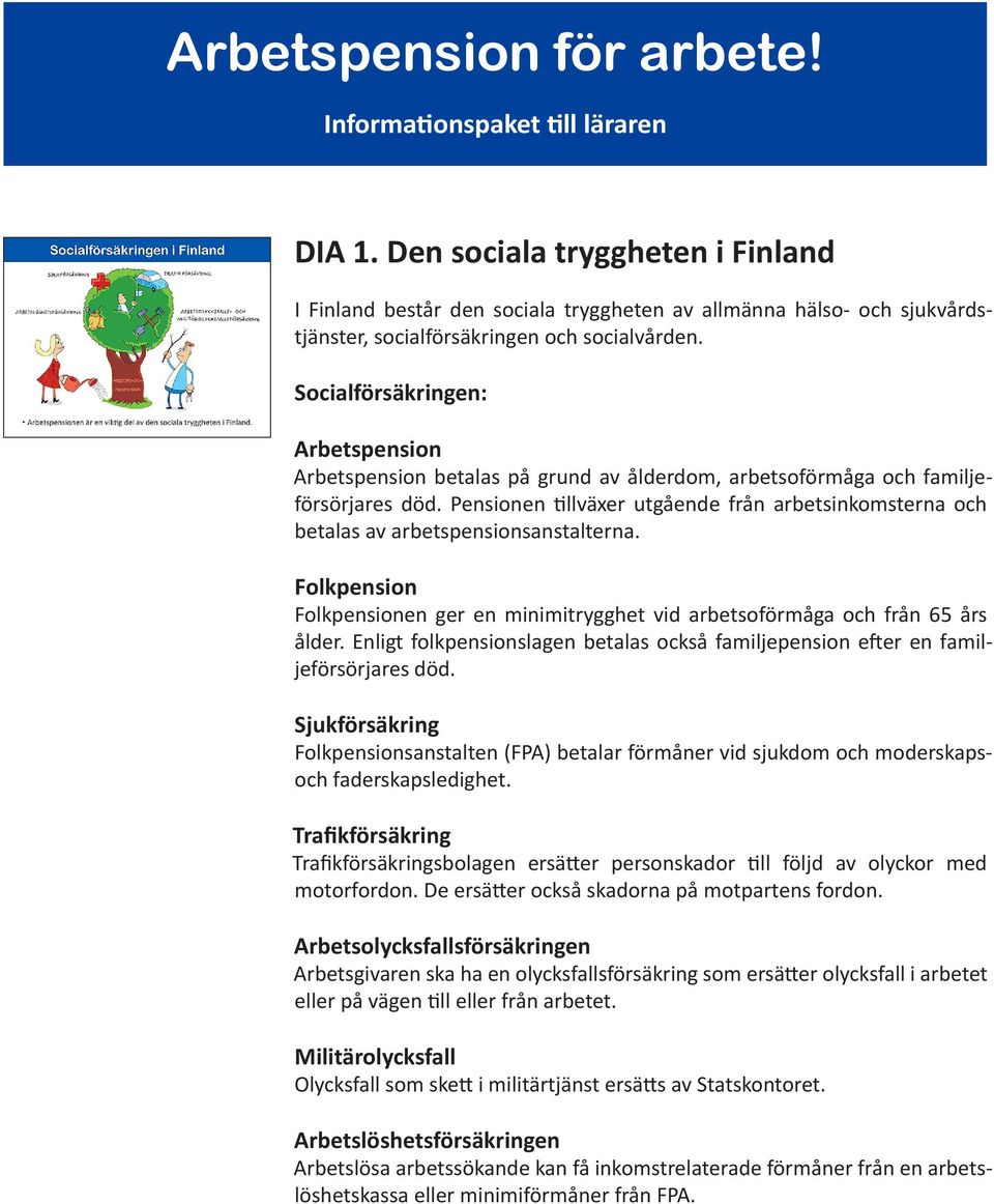 Socialförsäkringen: Arbetspension Arbetspension betalas på grund av ålderdom, arbetsoförmåga och familjeförsörjares död.