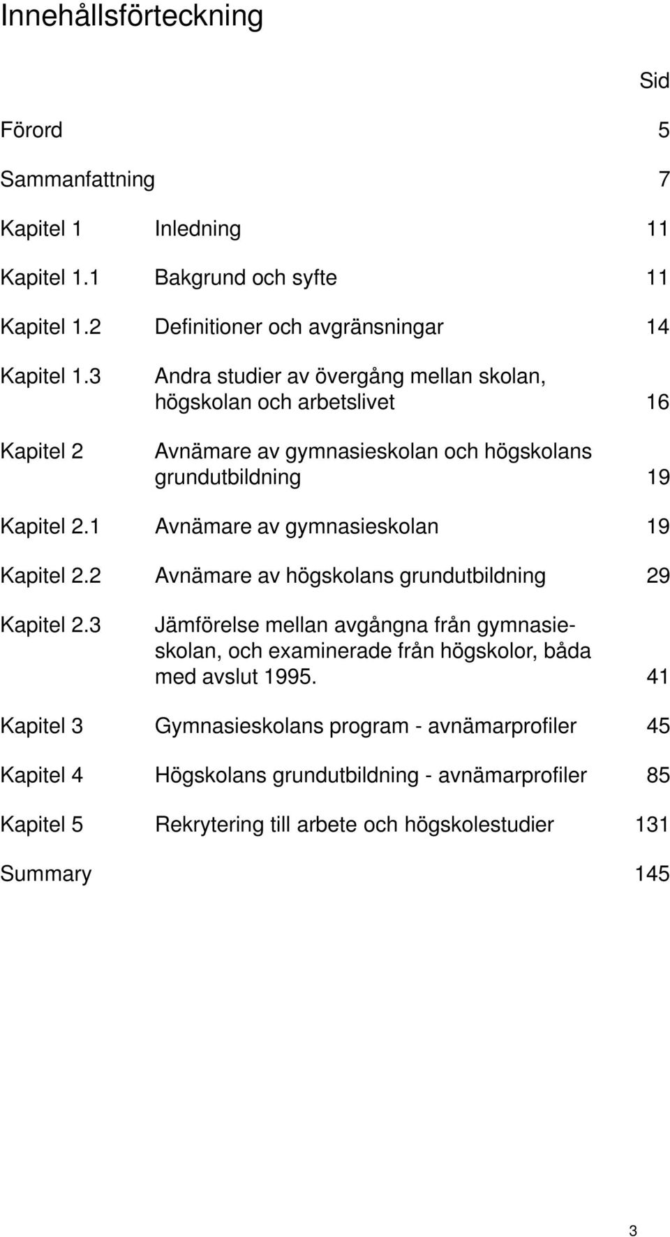 1 Avnämare av gymnasieskolan 19 Kapitel 2.2 Avnämare av högskolans grundutbildning 29 Kapitel 2.