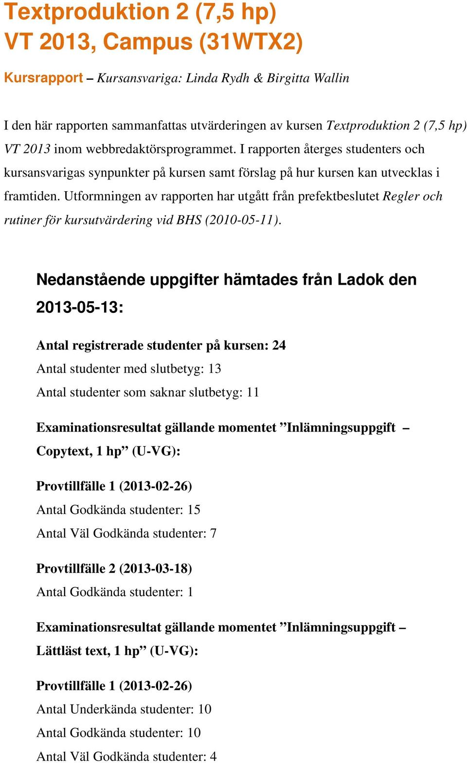 Utformningen av rapporten har utgått från prefektbeslutet Regler och rutiner för kursutvärdering vid BHS (2010-05-11).