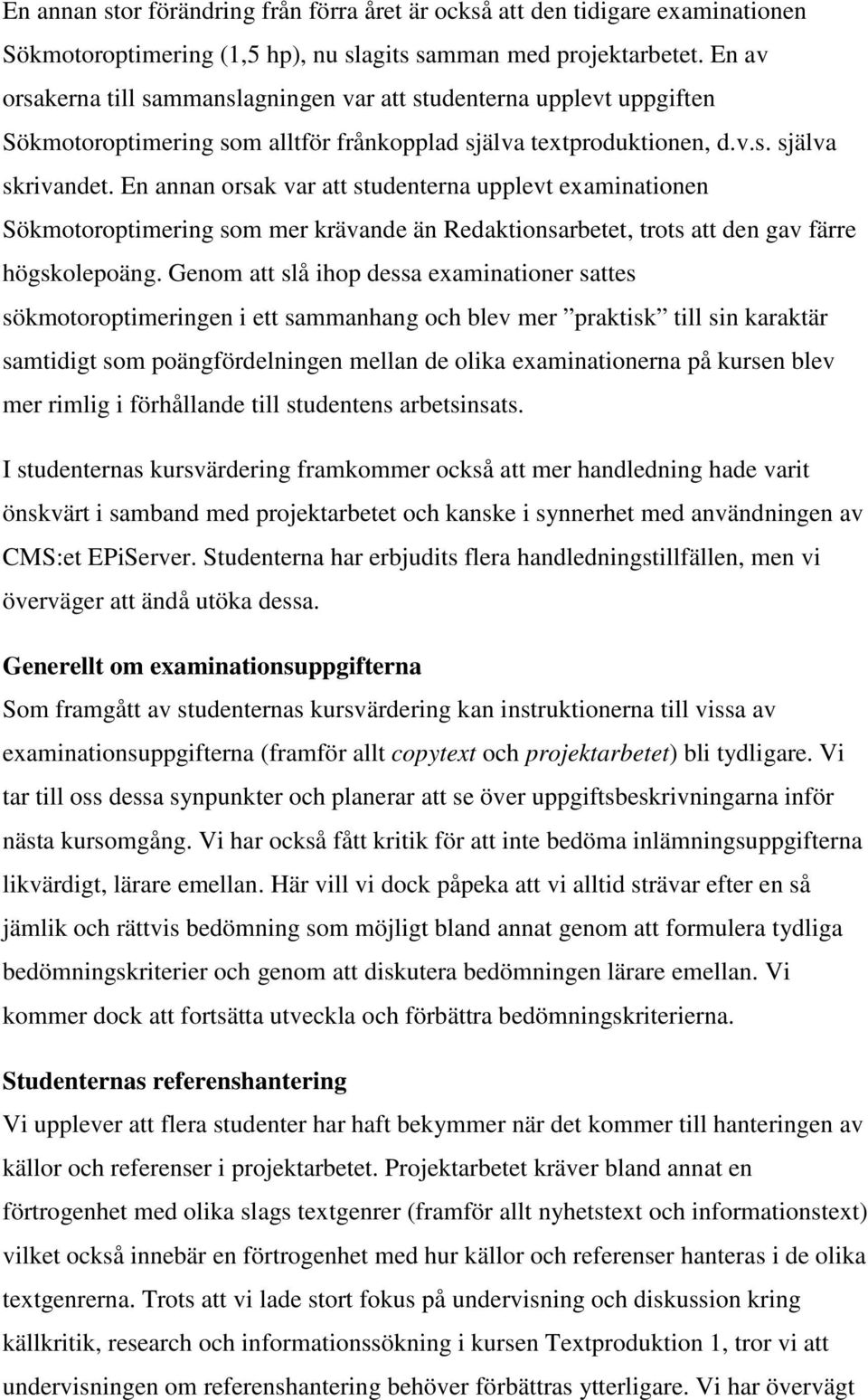 En annan orsak var att studenterna upplevt examinationen Sökmotoroptimering som mer krävande än Redaktionsarbetet, trots att den gav färre högskolepoäng.
