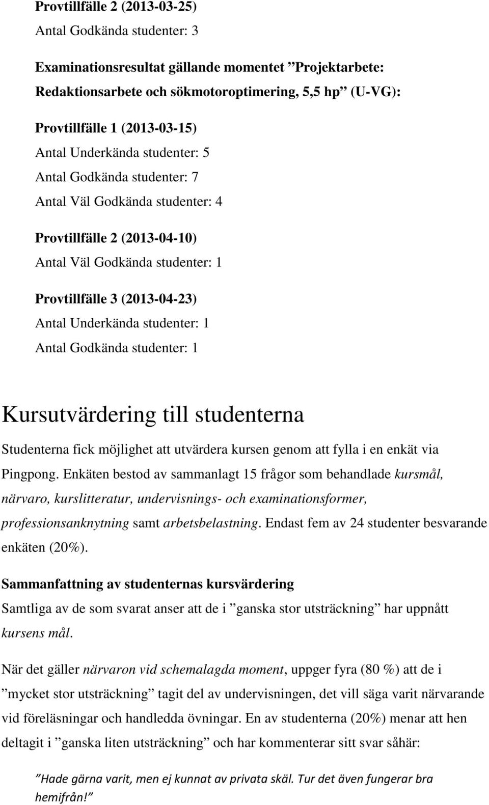 studenter: 1 Antal Godkända studenter: 1 Kursutvärdering till studenterna Studenterna fick möjlighet att utvärdera kursen genom att fylla i en enkät via Pingpong.