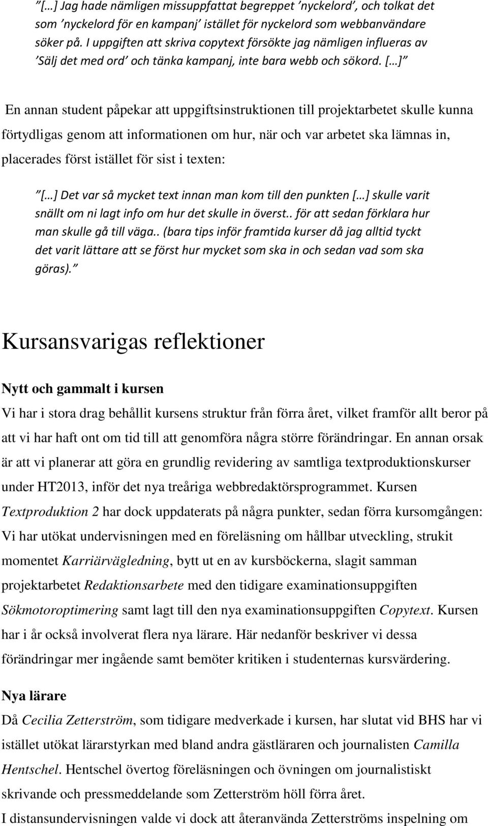[ ] En annan student påpekar att uppgiftsinstruktionen till projektarbetet skulle kunna förtydligas genom att informationen om hur, när och var arbetet ska lämnas in, placerades först istället för