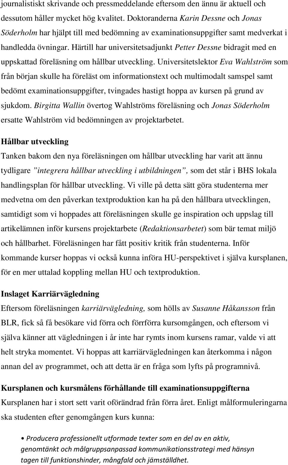 Härtill har universitetsadjunkt Petter Dessne bidragit med en uppskattad föreläsning om hållbar utveckling.
