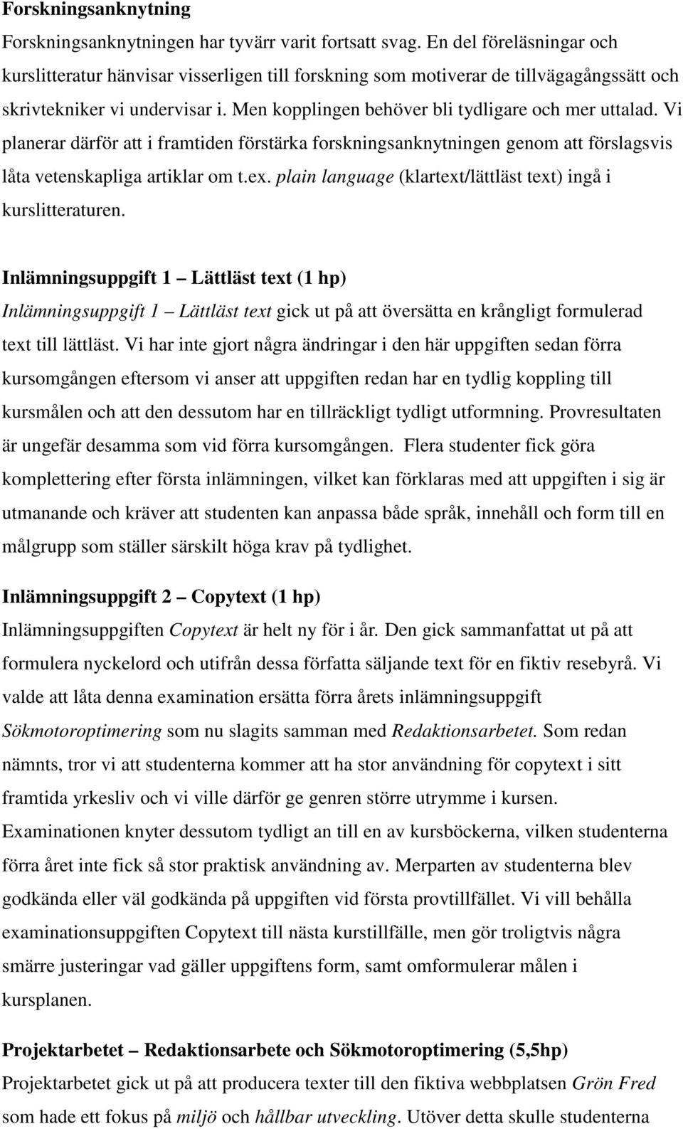 Vi planerar därför att i framtiden förstärka forskningsanknytningen genom att förslagsvis låta vetenskapliga artiklar om t.ex. plain language (klartext/lättläst text) ingå i kurslitteraturen.