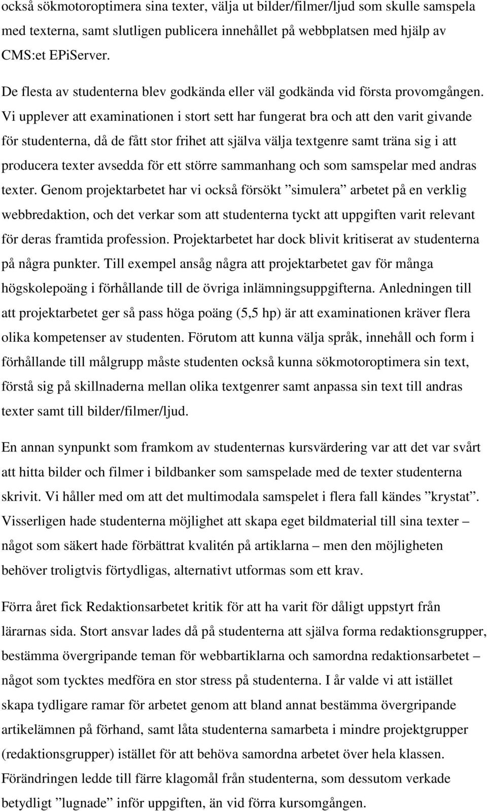 Vi upplever att examinationen i stort sett har fungerat bra och att den varit givande för studenterna, då de fått stor frihet att själva välja textgenre samt träna sig i att producera texter avsedda
