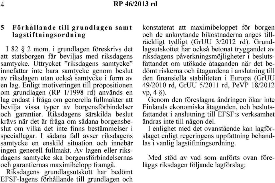 Enligt motiveringen till propositionen om grundlagen (RP 1/1998 rd) används en lag endast i fråga om generella fullmakter att bevilja vissa typer av borgensförbindelser och garantier.