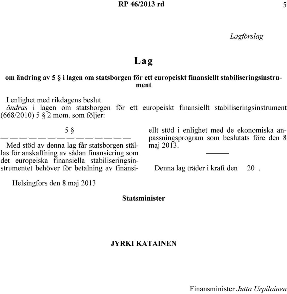 som följer: Helsingfors den 8 maj 2013 5 Med stöd av denna lag får statsborgen ställas för anskaffning av sådan finansiering som det europeiska finansiella