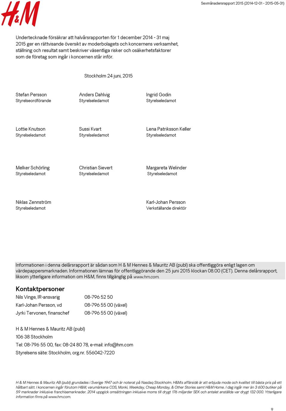 Stockholm 24 juni, 2015 Stefan Persson Anders Dahlvig Ingrid Godin Styrelseordförande Styrelseledamot Styrelseledamot Lottie Knutson Sussi Kvart Lena Patriksson Keller Styrelseledamot Styrelseledamot