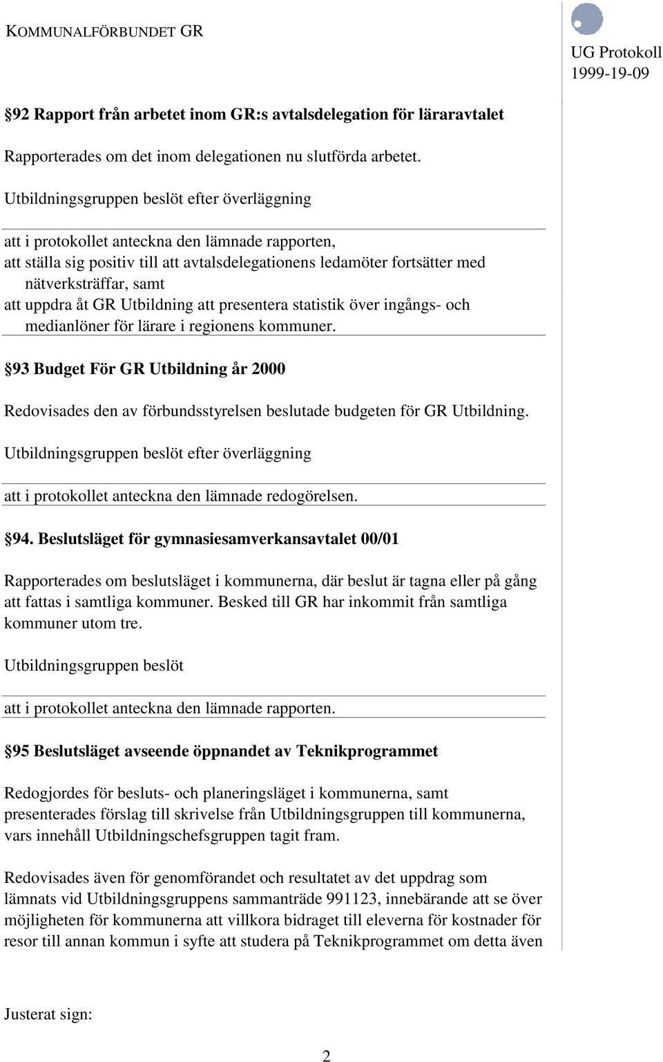 statistik över ingångs- och medianlöner för lärare i regionens kommuner. 93 Budget För GR Utbildning år 2000 Redovisades den av förbundsstyrelsen beslutade budgeten för GR Utbildning.