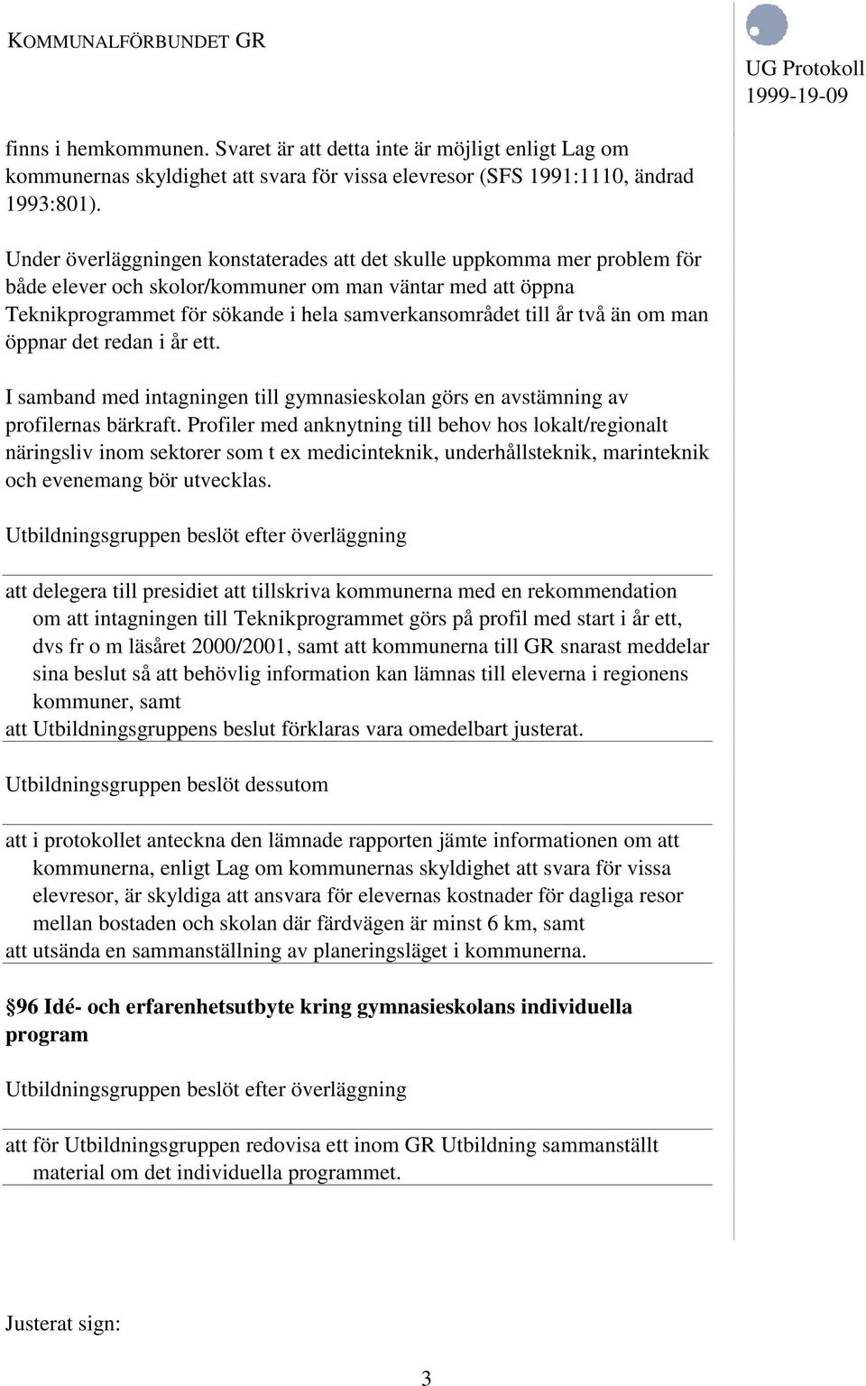 två än om man öppnar det redan i år ett. I samband med intagningen till gymnasieskolan görs en avstämning av profilernas bärkraft.