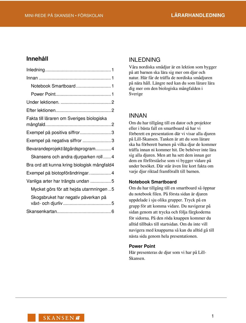 .. 4 Bra ord att kunna kring biologisk mångfald 4 Exempel på biotopförändringar.... 4 Vanliga arter har trängts undan... 5 Mycket görs för att hejda utarmningen.