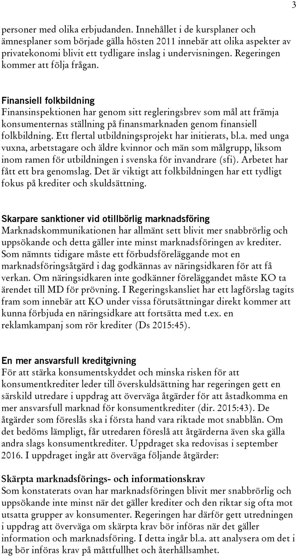 3 Finansiell folkbildning Finansinspektionen har genom sitt regleringsbrev som mål att främja konsumenternas ställning på finansmarknaden genom finansiell folkbildning.