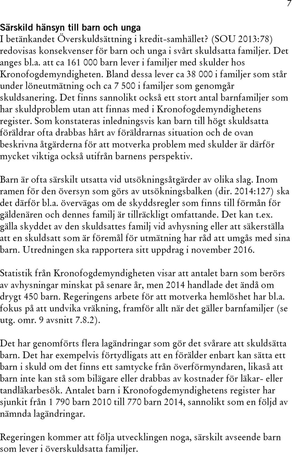 Det finns sannolikt också ett stort antal barnfamiljer som har skuldproblem utan att finnas med i Kronofogdemyndighetens register.